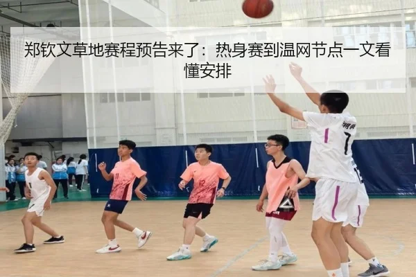 郑钦文草地赛程预告来了：热身赛到温网节点一文看懂安排